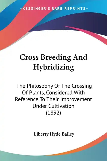 Cross Breeding and Hybridizing: The Philosophy of the Crossing of Plants, Considered with Reference to Their Improvement Under Cultivation (1892) - Paperback