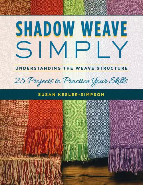 Shadow Weave Simply: Understanding the Weave Structure 25 Projects to Practice Your Skills - Paperback