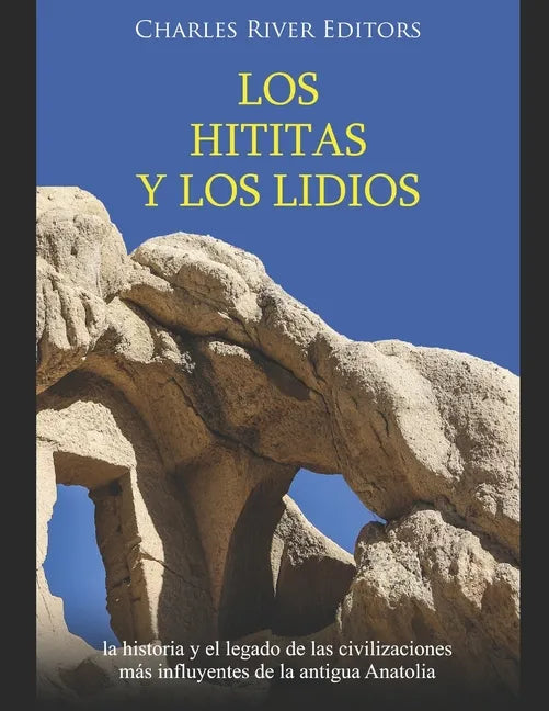 Los hititas y los lidios: la historia y el legado de las civilizaciones más influyentes de la antigua Anatolia - Paperback