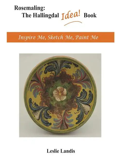 Rosemaling: The Hallingdal Idea Book: Inspire Me, Sketch Me, Paint Me - Hardcover