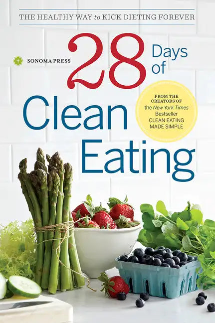 28 Days of Clean Eating: The Healthy Way to Kick Dieting Forever - Paperback