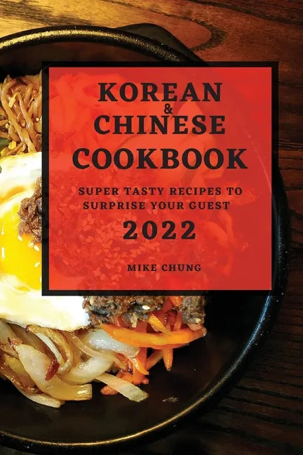Korean and Chinese Cookbook 2022: Super Tasty Recipes to Surprise Your Guest - Paperback