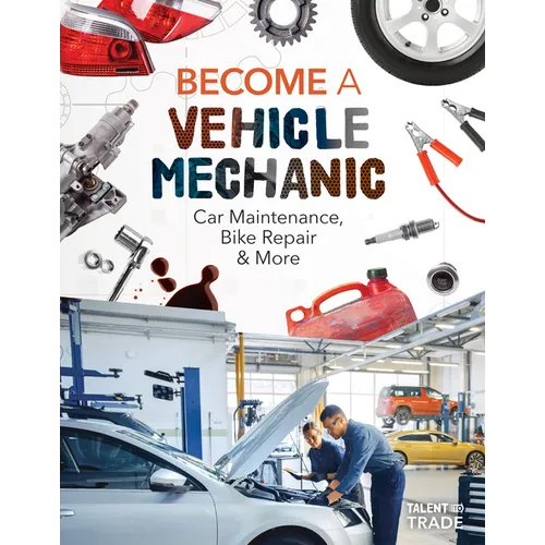 Become a Vehicle Mechanic: Car Maintenance, Bike Repair & More: Car Maintenance, Bike Repair & More - Library Binding
