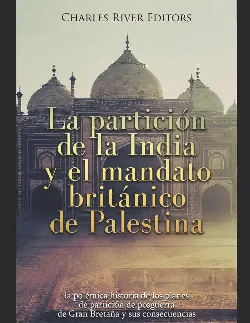 La partición de la India y el mandato británico de Palestina: la polémica historia de los planes de partición de posguerra de Gran Bretaña y sus conse - Paperback