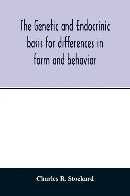 The genetic and endocrinic basis for differences in form and behavior: as elucidated by studies of contrasted pure-line dog breeds and their hybrids - Paperback