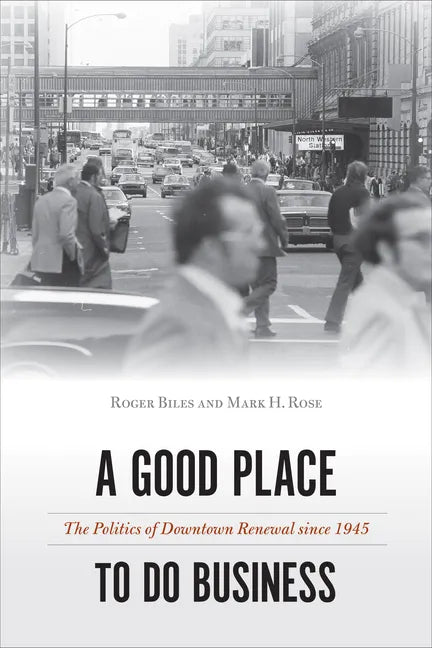 A Good Place to Do Business: The Politics of Downtown Renewal Since 1945 - Hardcover