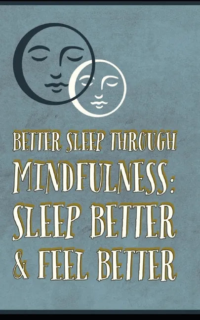 Better Sleep Through Mindfulness: how to feel better and sleep better - Paperback