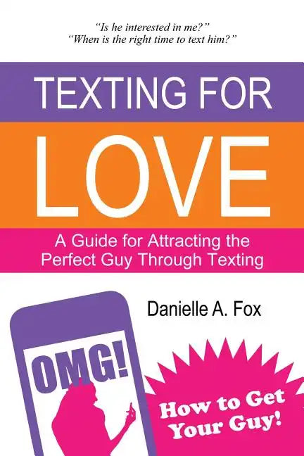 Texting For Love - A Guide for Attracting the Perfect Guy Through Texting - Paperback