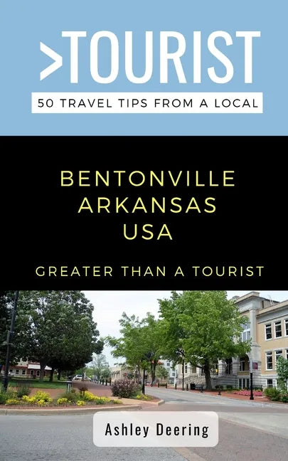Greater Than a Tourist- Bentonville Arkansas USA: 50 Travel Tips from a Local - Paperback