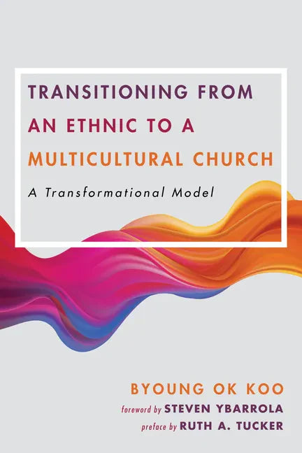 Transitioning from an Ethnic to a Multicultural Church: A Transformational Model - Paperback