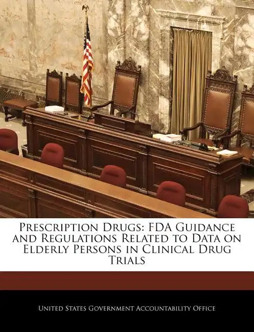 Prescription Drugs: FDA Guidance and Regulations Related to Data on Elderly Persons in Clinical Drug Trials - Paperback