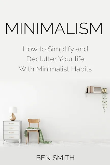Minimalism: How to Simplify and Declutter Your Life with Minimalist Habits - Paperback