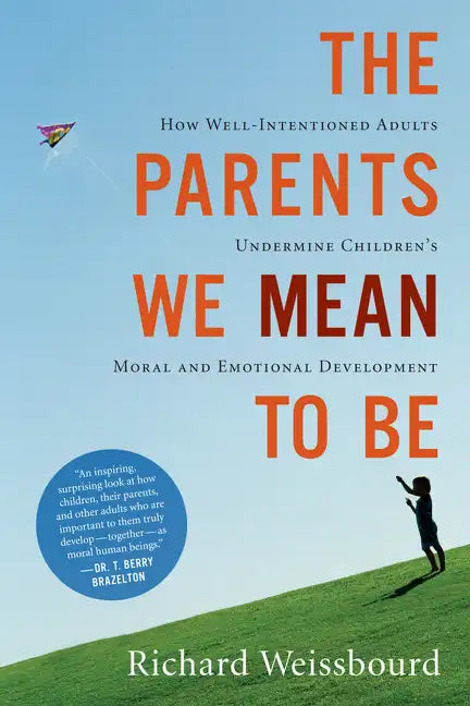 The Parents We Mean to Be: How Well-Intentioned Adults Undermine Children's Moral and Emotional Development - Paperback