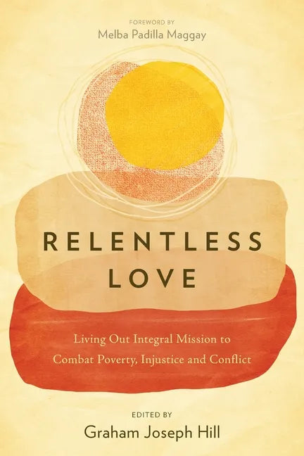 Relentless Love: Living Out Integral Mission to Combat Poverty, Injustice and Conflict - Paperback
