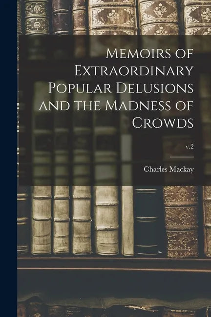 Memoirs of Extraordinary Popular Delusions and the Madness of Crowds; v.2 - Paperback