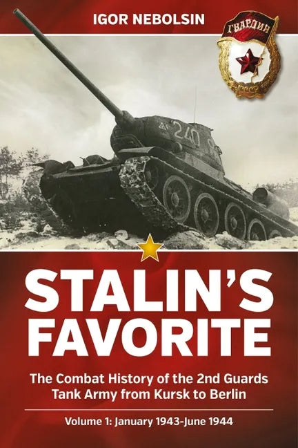 Stalin's Favorite: The Combat History of the 2nd Guards Tank Army from Kursk to Berlin: Volume 1 - January 1943 - June 1944 - Paperback