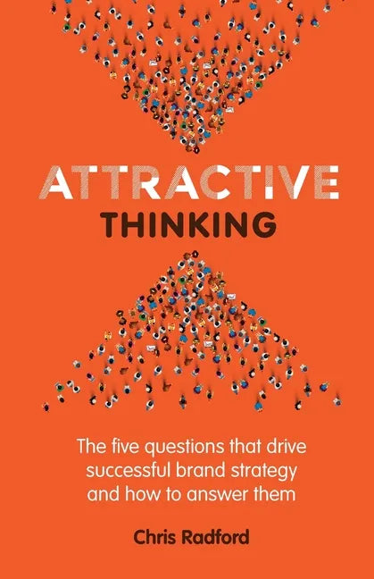 Attractive Thinking: The five questions that drive successful brand strategy and how to answer them - Paperback