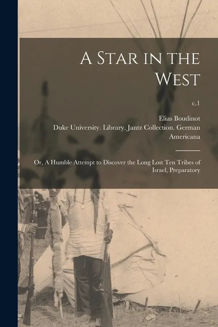 A Star in the West; or, A Humble Attempt to Discover the Long Lost Ten Tribes of Israel, Preparatory; c.1 - Paperback