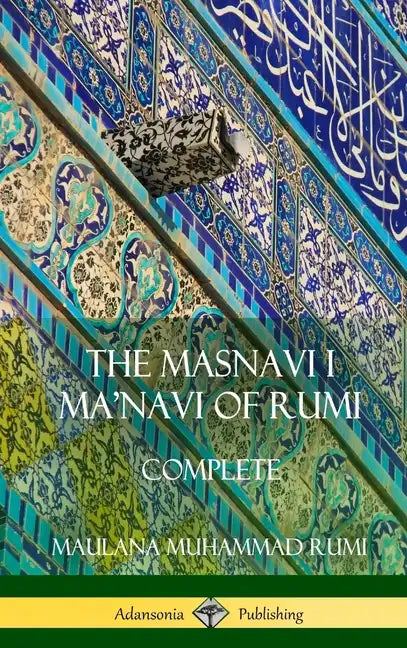 The Masnavi I Ma'navi of Rumi: Complete (Persian and Sufi Poetry) (Hardcover) - Hardcover
