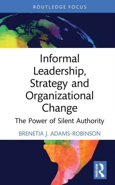 Informal Leadership, Strategy and Organizational Change: The Power of Silent Authority - Hardcover