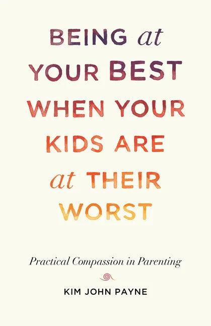 Being at Your Best When Your Kids Are at Their Worst: Practical Compassion in Parenting - Paperback