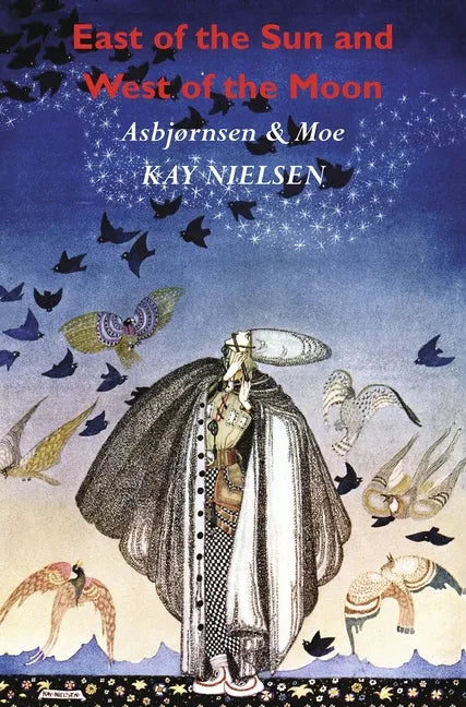 East of the Sun and West of the Moon: Old Tales from the North (Illustrated by Kay Nielsen) - Hardcover