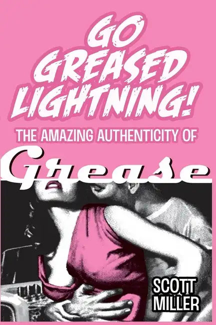 Go Greased Lightning!: The Amazing Authenticity of Grease - Paperback