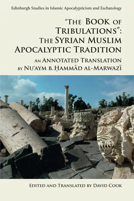 The Book of Tribulations: The Syrian Muslim Apocalyptic Tradition: An Annotated Translation by Nu'aym B. Hammad Al-Marwazi - Paperback