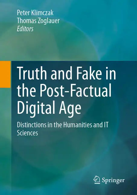 Truth and Fake in the Post-Factual Digital Age: Distinctions in the Humanities and It Sciences - Paperback