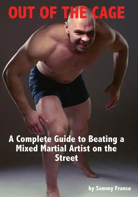 Out of the Cage: A Complete Guide to Beating a Mixed Martial Artist on the Street - Paperback