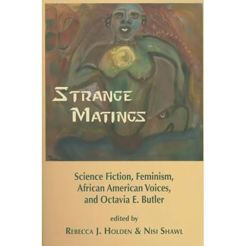 Strange Matings: Science Fiction, Feminism, African American Voices, and Octavia E. Butler - Paperback