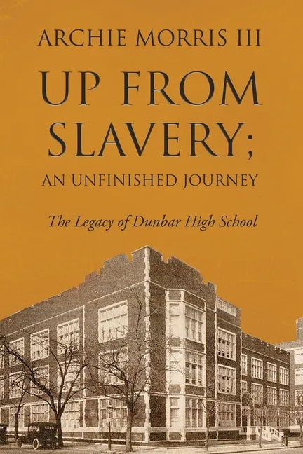 Up from Slavery; an Unfinished Journey: The Legacy of Dunbar High School - Paperback