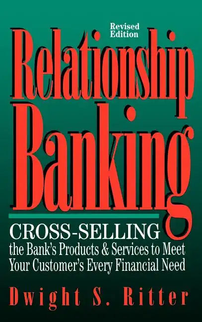 Relationship Banking: Cross-Selling the Bank's Products & Services to Meet Your Customer's Every Financial Need - Hardcover