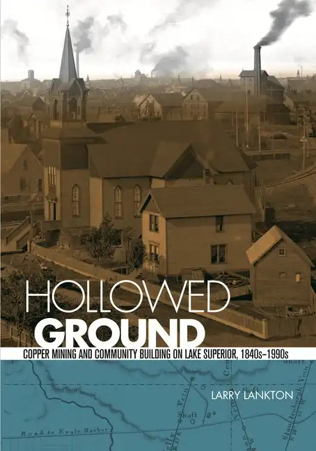 Hollowed Ground: Copper Mining and Community Building on Lake Superior, 1840s-1990s - Paperback