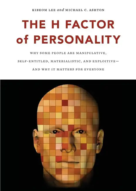 The H Factor of Personality: Why Some People Are Manipulative, Self-Entitled, Materialistic, and Exploitivea and Why It Matters for Everyone - Paperback