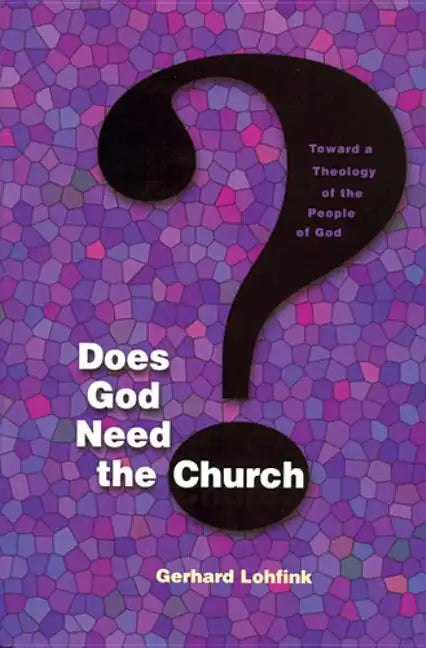 Does God Need the Church?: Toward a Theology of the People of God - Paperback