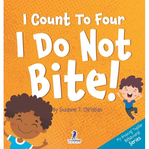 I Count To Four. I Do Not Bite!: An Affirmation-Themed Toddler Book About Not Biting (Ages 2-4) - Hardcover