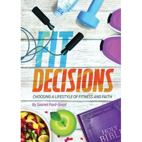 Fit Decisions: Choosing A Lifestyle Of Fitness And Faith - Paperback