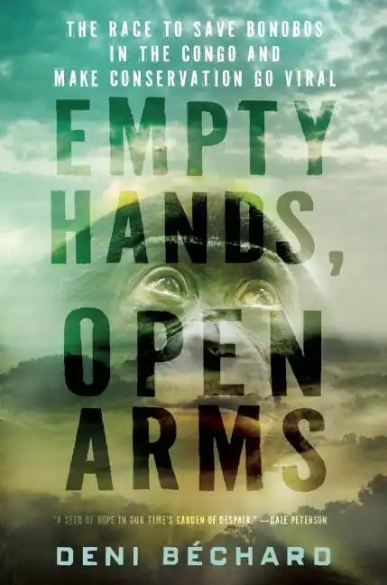 Empty Hands, Open Arms: The Race to Save Bonobos in the Congo and Make Conservation Go Viral - Hardcover