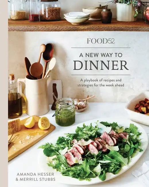 Food52 a New Way to Dinner: A Playbook of Recipes and Strategies for the Week Ahead [A Cookbook] - Hardcover