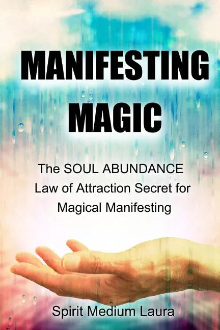 Manifesting Magic: The SOUL ABUNDANCE Law of Attraction Secret to Magical Manifesting - Paperback