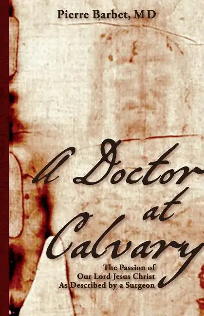 A Doctor at Calvary: The Passion of Our Lord Jesus Christ As Described by a Surgeon - Paperback