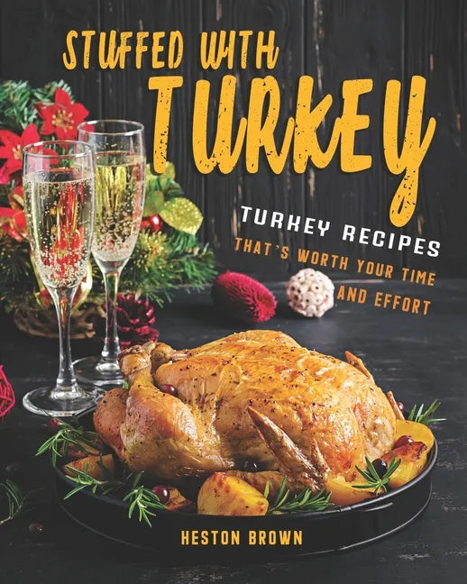 Stuffed with Turkey: Turkey Recipes That's Worth Your Time and Effort - Paperback