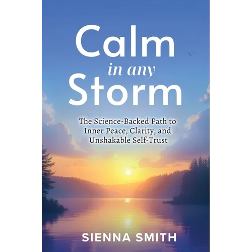 Calm In Any Storm: The Science-Backed Path to Inner Peace, Clarity, and Unshakable Self-Trust - Paperback