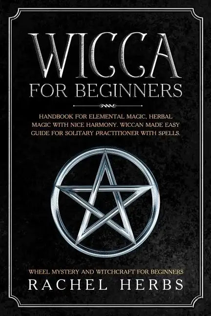 Wicca for Beginners: Handbook for Elemental Magic, Herbal Magic with Nice Harmony. Wiccan Made Easy Guide for Solitary Practitioner with Sp - Paperback
