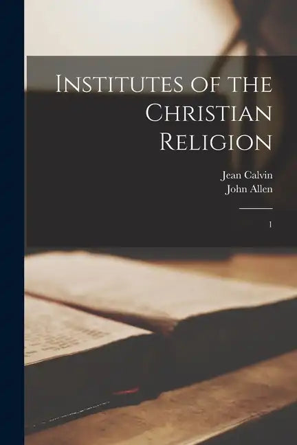 Institutes of the Christian Religion: 1 - Paperback