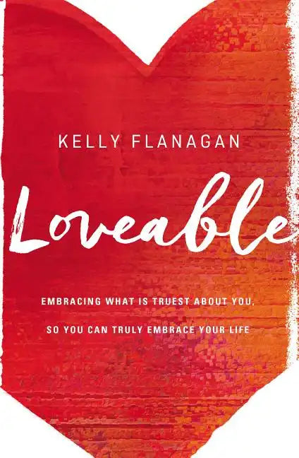 Loveable: Embracing What Is Truest about You, So You Can Truly Embrace Your Life - Paperback