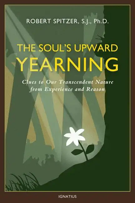 The Soul's Upward Yearning: Clues to Our Transcendent Nature from Experience and Reason - Paperback