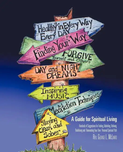 A Guide for Spiritual Living: Hundreds of Suggestions for Finding, Refinding, Refining, Redefining and Reinventing Your Own Personal Spiritual Path - Paperback
