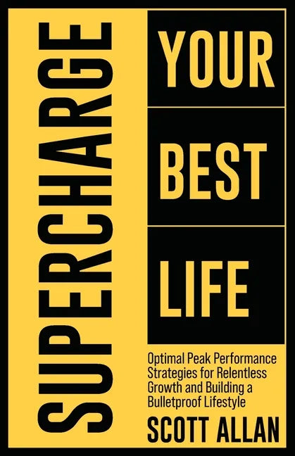 Supercharge Your Best Life: Optimal Peak Performance Strategies for Relentless Growth and Building a Bulletproof Lifestyle - Paperback